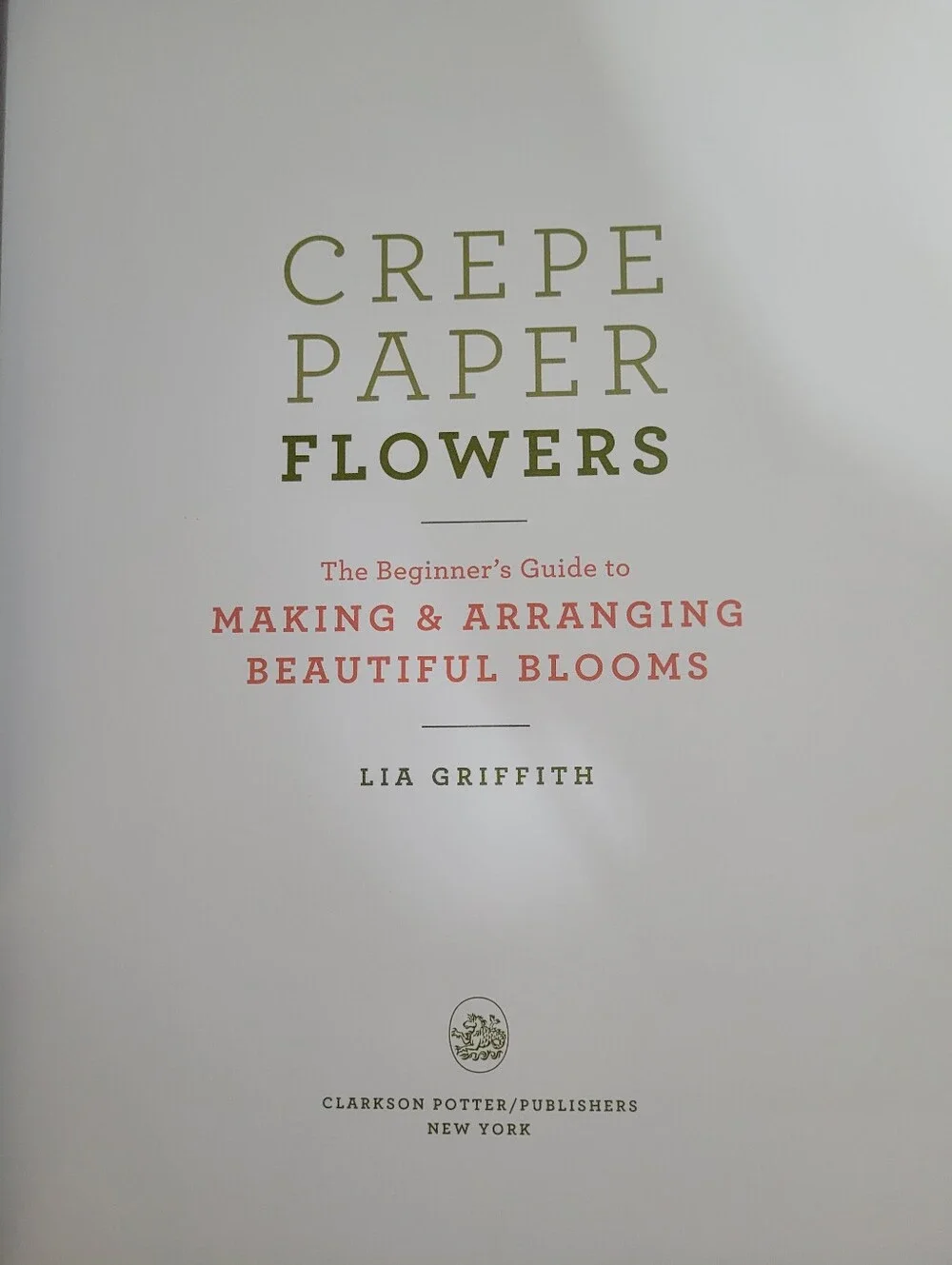Crepe Paper Flowers Beginner's Guide Making & Arranging Book Lia Griffith (1639)